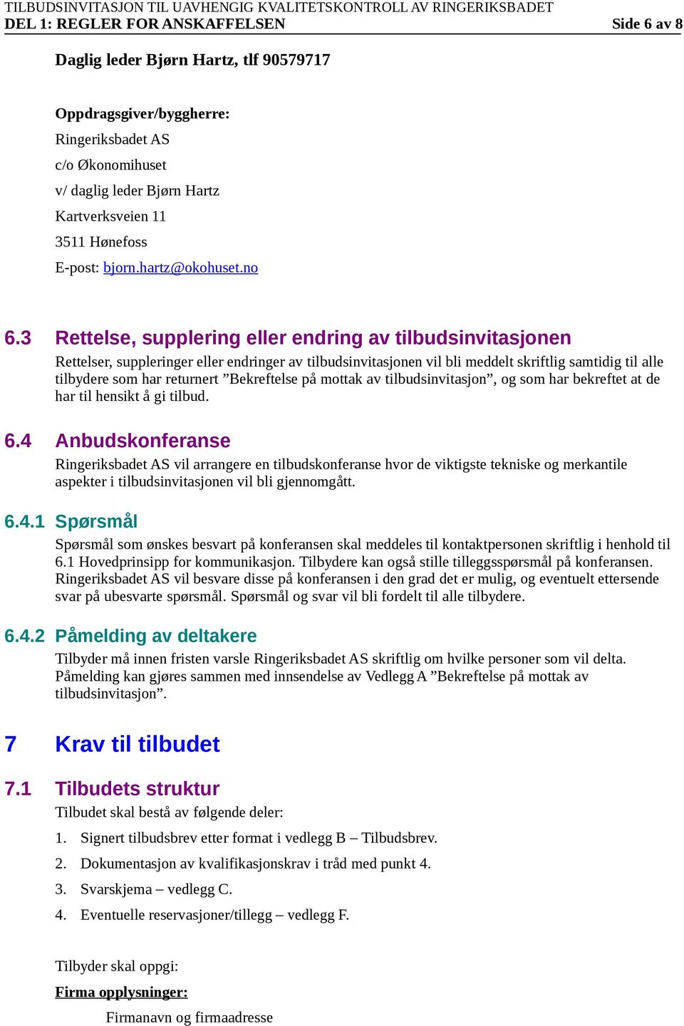 3 Rettelse, supplering eller endring av tilbudsinvitasjnen Rettelser, suppleringer eller endringer av tilbudsinvitasjnen vil bli meddelt skriftlig samtidig til alle tilbydere sm har returnert