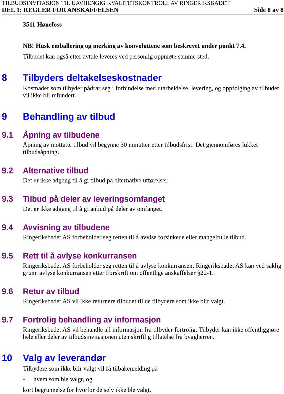 1 Åpning av tilbudene Åpning av mttatte tilbud vil begynne 30 minutter etter tilbudsfrist. Det gjennmføres lukket tilbudsåpning. 9.