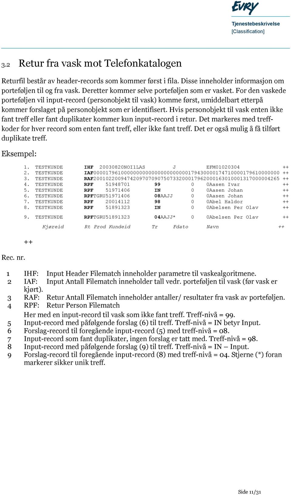 For den vaskede porteføljen vil input-record (personobjekt til vask) komme først, umiddelbart etterpå kommer forslaget på personobjekt som er identifisert.