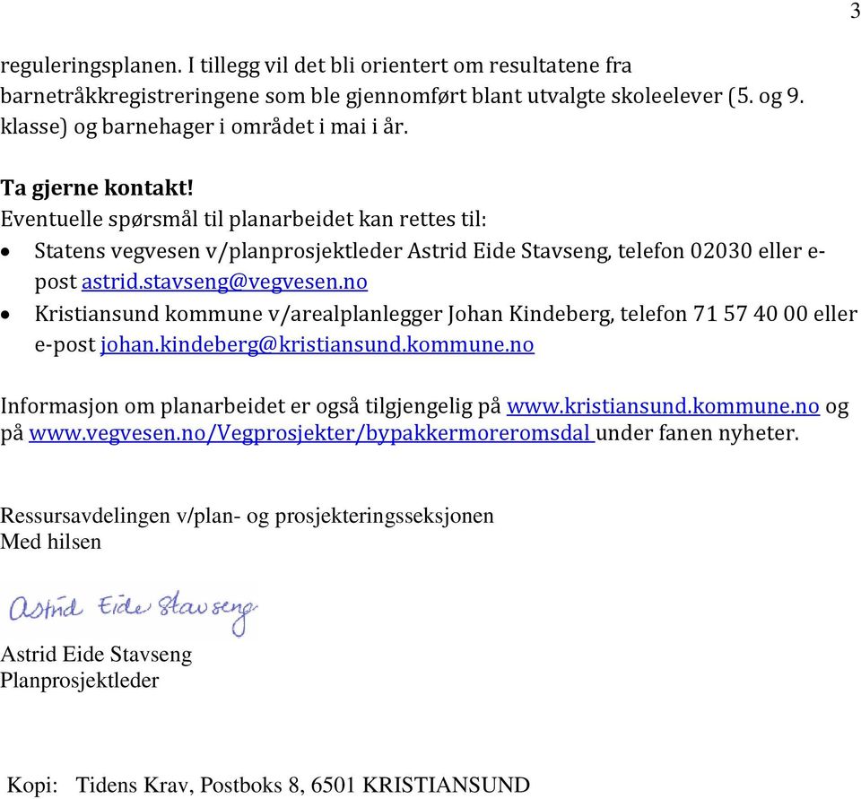 no Kristiansund kommune v/arealplanlegger Johan Kindeberg, telefon 71 57 40 00 eller e-post johan.kindeberg@kristiansund.kommune.no Informasjon om planarbeidet er også tilgjengelig på www.