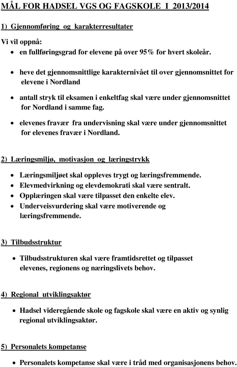 elevenes fravær fra undervisning skal være under gjennomsnittet for elevenes fravær i Nordland. 2) Læringsmiljø, motivasjon og læringstrykk Læringsmiljøet skal oppleves trygt og læringsfremmende.