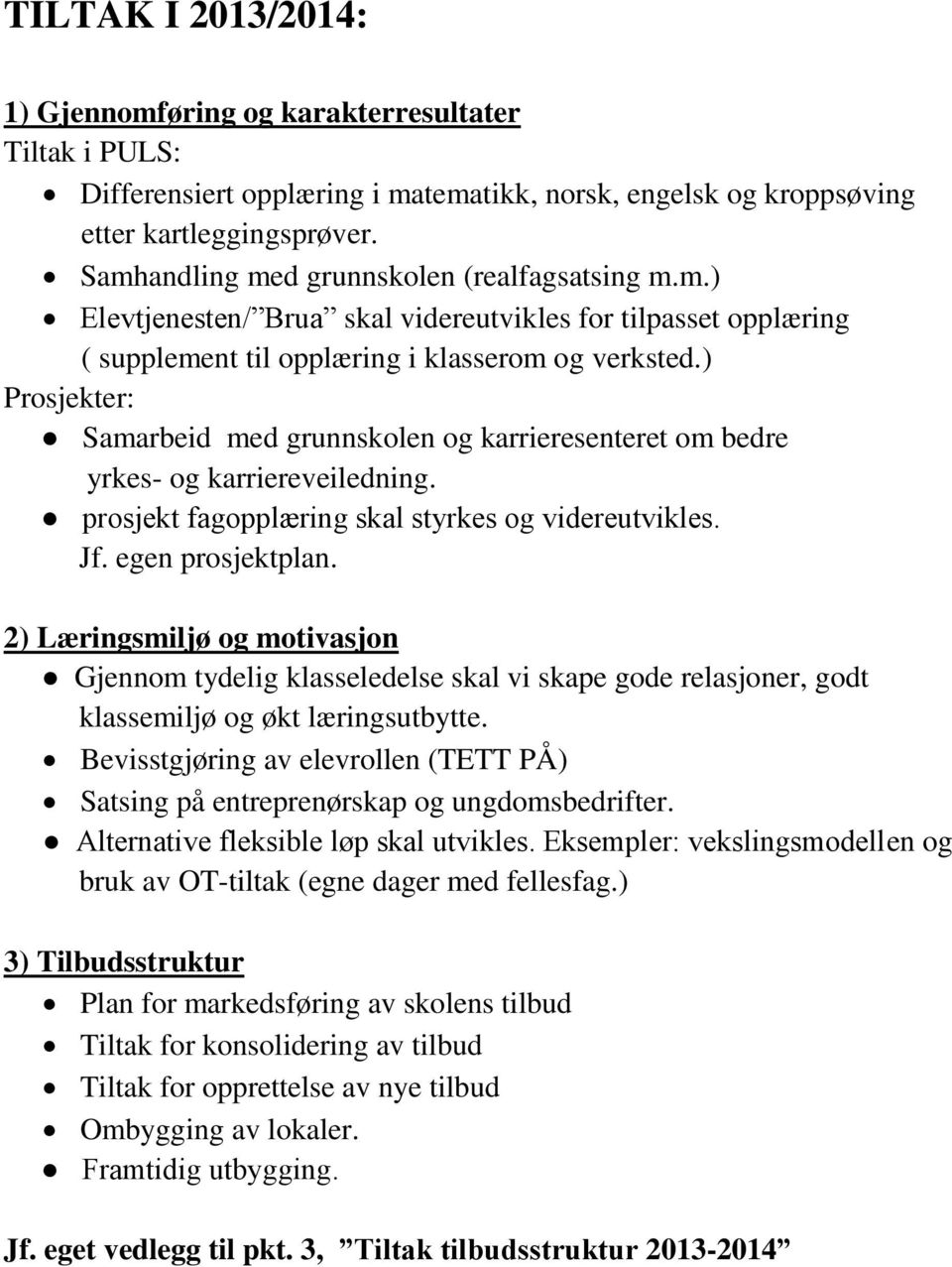 ) Prosjekter: Samarbeid med grunnskolen og karrieresenteret om bedre yrkes- og karriereveiledning. prosjekt fagopplæring skal styrkes og videreutvikles. Jf. egen prosjektplan.