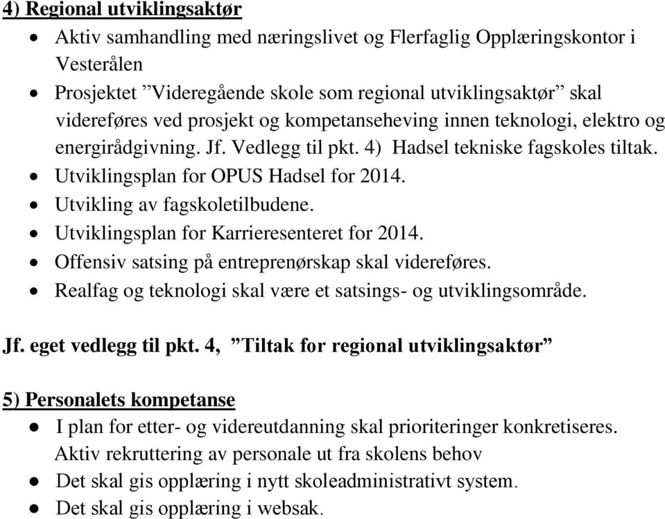 Utviklingsplan for Karrieresenteret for 2014. Offensiv satsing på entreprenørskap skal videreføres. Realfag og teknologi skal være et satsings- og utviklingsområde. Jf. eget vedlegg til pkt.