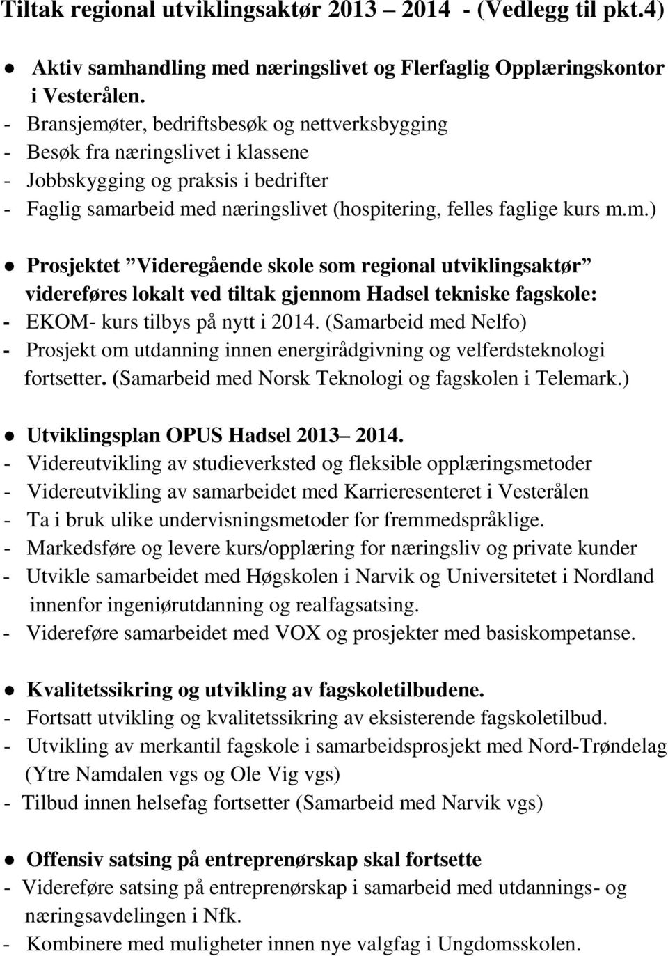 (Samarbeid med Nelfo) - Prosjekt om utdanning innen energirådgivning og velferdsteknologi fortsetter. (Samarbeid med Norsk Teknologi og fagskolen i Telemark.) Utviklingsplan OPUS Hadsel 2013 2014.