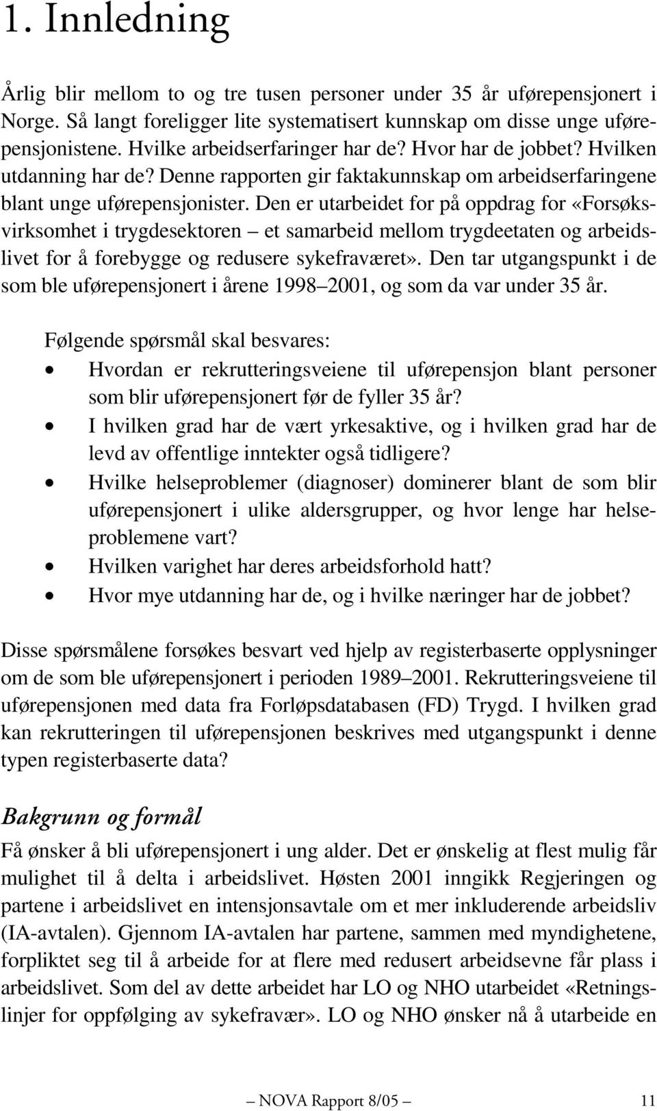 Den er utarbeidet for på oppdrag for «Forsøksvirksomhet i trygdesektoren et samarbeid mellom trygdeetaten og arbeidslivet for å forebygge og redusere sykefraværet».