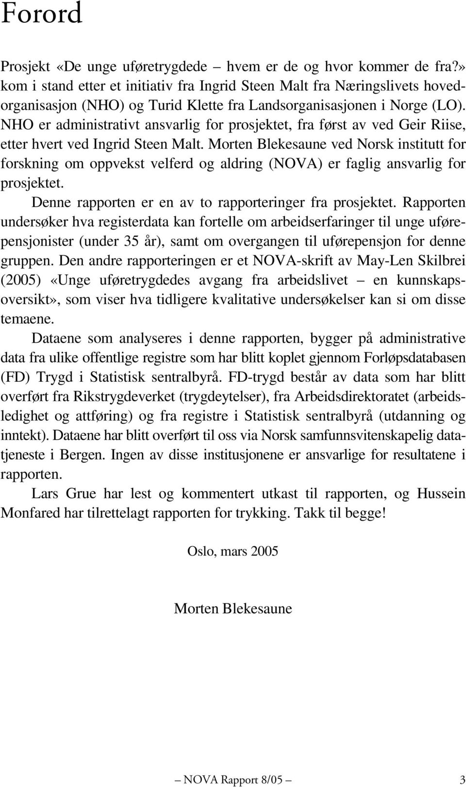 NHO er administrativt ansvarlig for prosjektet, fra først av ved Geir Riise, etter hvert ved Ingrid Steen Malt.