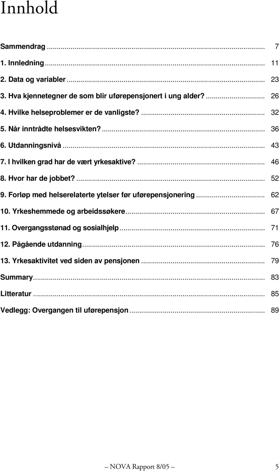 Hvor har de jobbet?... 52 9. Forløp med helserelaterte ytelser før uførepensjonering... 62 10. Yrkeshemmede og arbeidssøkere... 67 11.