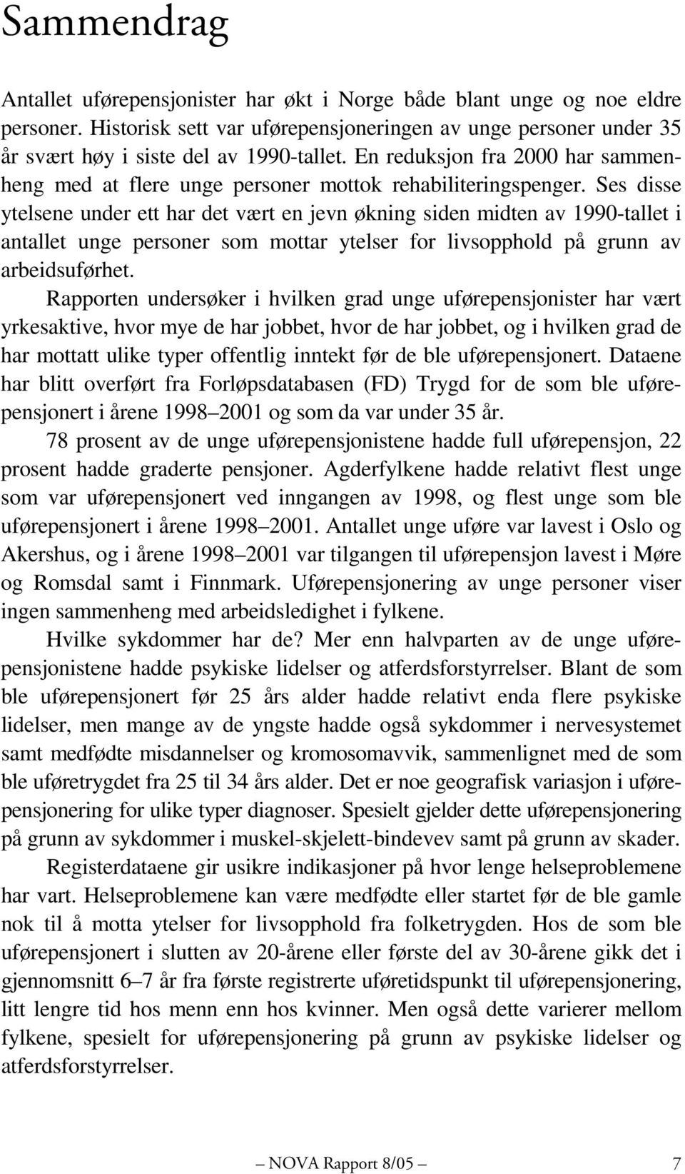 Ses disse ytelsene under ett har det vært en jevn økning siden midten av 1990-tallet i antallet unge personer som mottar ytelser for livsopphold på grunn av arbeidsuførhet.