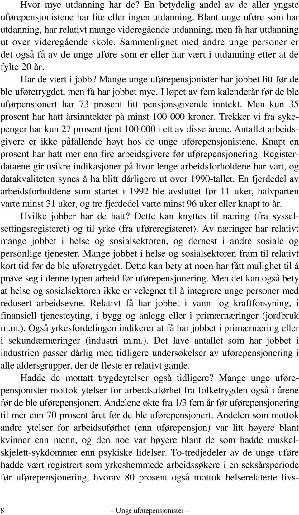 Sammenlignet med andre unge personer er det også få av de unge uføre som er eller har vært i utdanning etter at de fylte 20 år. Har de vært i jobb?