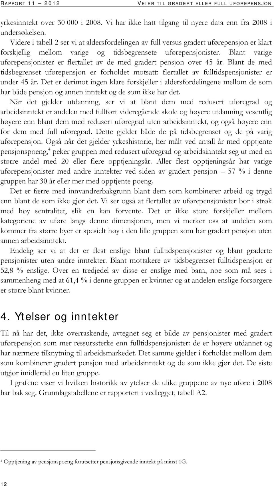 Blant varige uførepensjonister er flertallet av de med gradert pensjon over 45 år. Blant de med tidsbegrenset uførepensjon er forholdet motsatt: flertallet av fulltidspensjonister er under 45 år.