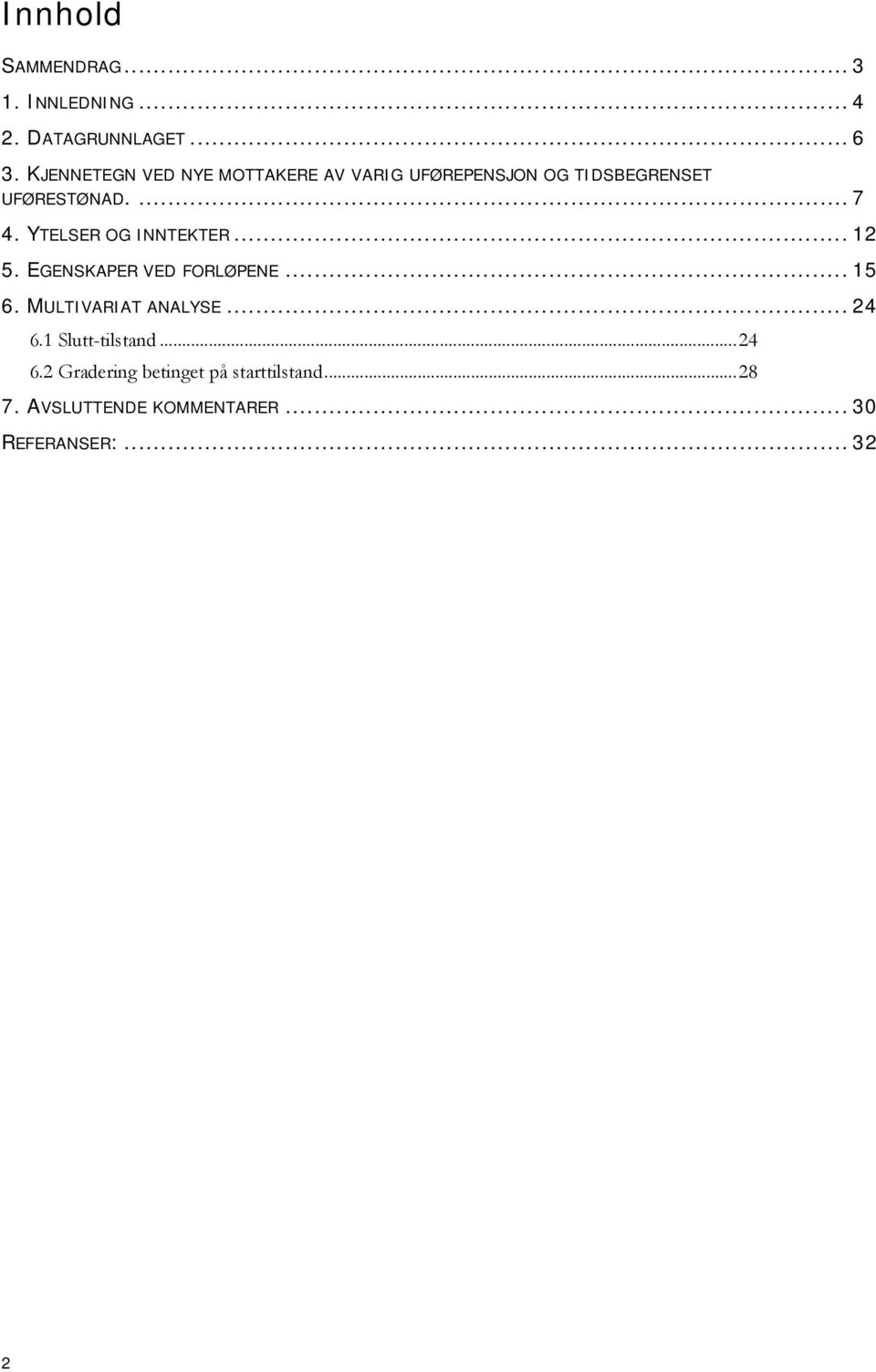 YTELSER OG INNTEKTER... 12 5. EGENSKAPER VED FORLØPENE... 15 6. MULTIVARIAT ANALYSE... 24 6.