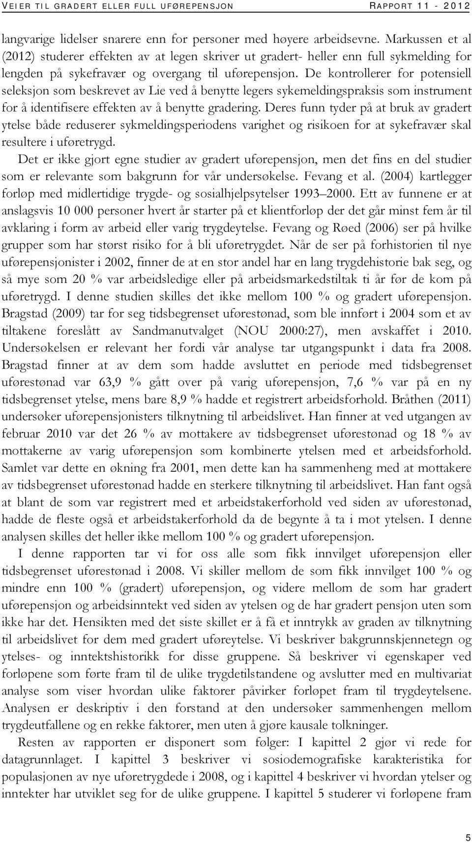 De kontrollerer for potensiell seleksjon som beskrevet av Lie ved å benytte legers sykemeldingspraksis som instrument for å identifisere effekten av å benytte gradering.