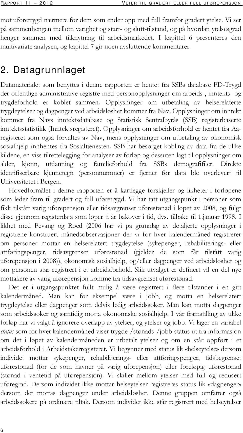 I kapittel 6 presenteres den multivariate analysen, og kapittel 7 gir noen avsluttende kommentarer. 2.