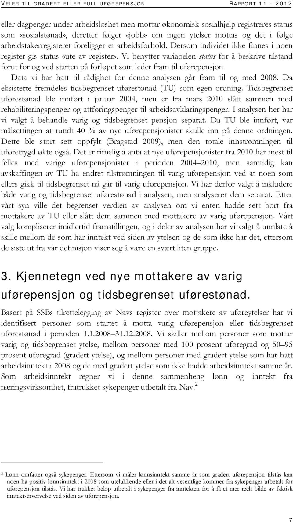 Vi benytter variabelen status for å beskrive tilstand forut for og ved starten på forløpet som leder fram til uførepensjon Data vi har hatt til rådighet for denne analysen går fram til og med 2008.