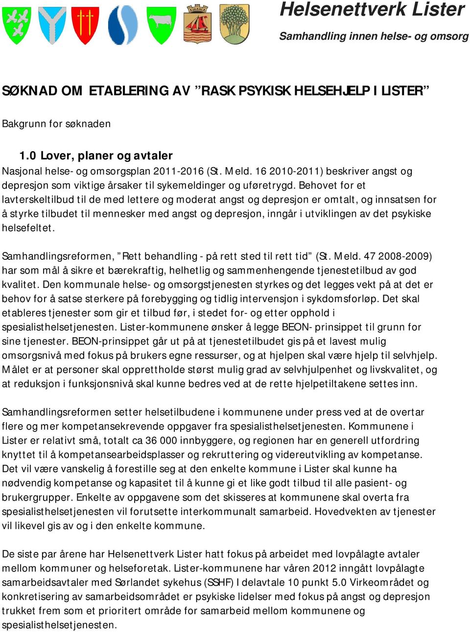 Behovet for et lavterskeltilbud til de med lettere og moderat angst og depresjon er omtalt, og innsatsen for å styrke tilbudet til mennesker med angst og depresjon, inngår i utviklingen av det