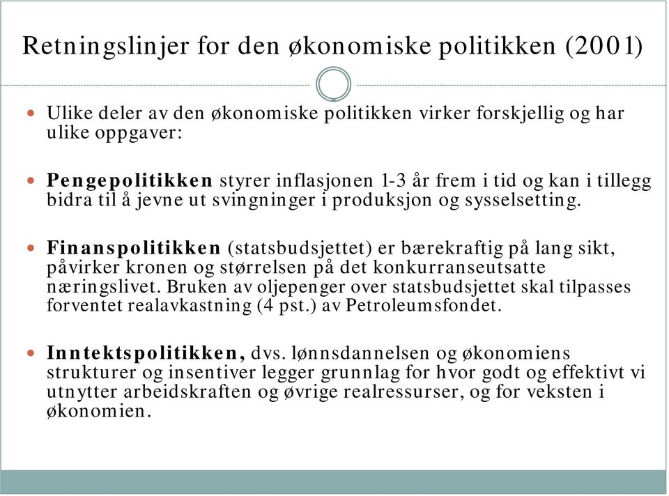 Finanspolitikken (statsbudsjettet) er bærekraftig på lang sikt, påvirker kronen og størrelsen på det konkurranseutsatte næringslivet.