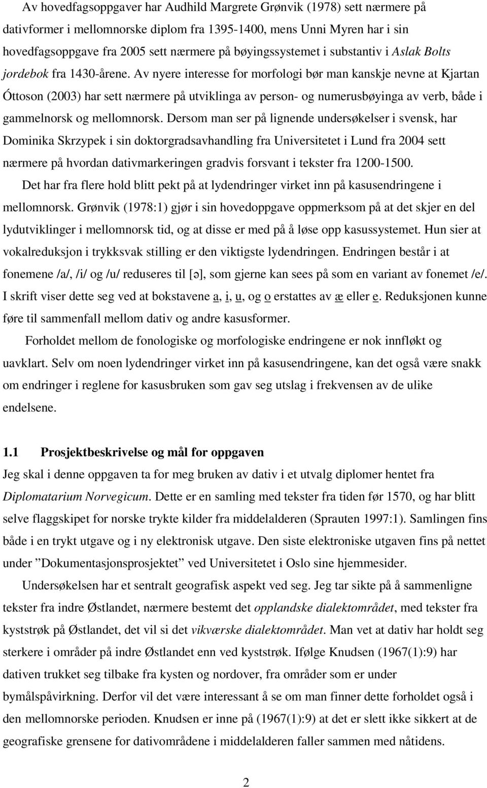 Av nyere interesse for morfologi bør man kanskje nevne at Kjartan Óttoson (2003) har sett nærmere på utviklinga av person- og numerusbøyinga av verb, både i gammelnorsk og mellomnorsk.