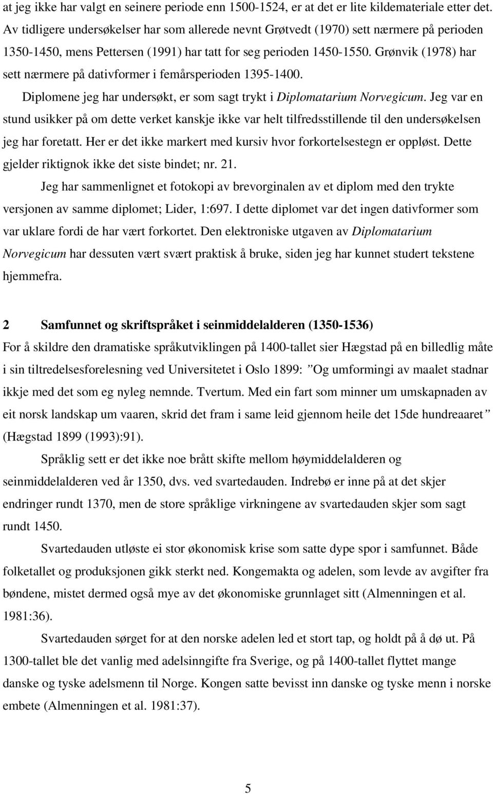 Grønvik (1978) har sett nærmere på dativformer i femårsperioden 1395-1400. Diplomene jeg har undersøkt, er som sagt trykt i Diplomatarium Norvegicum.