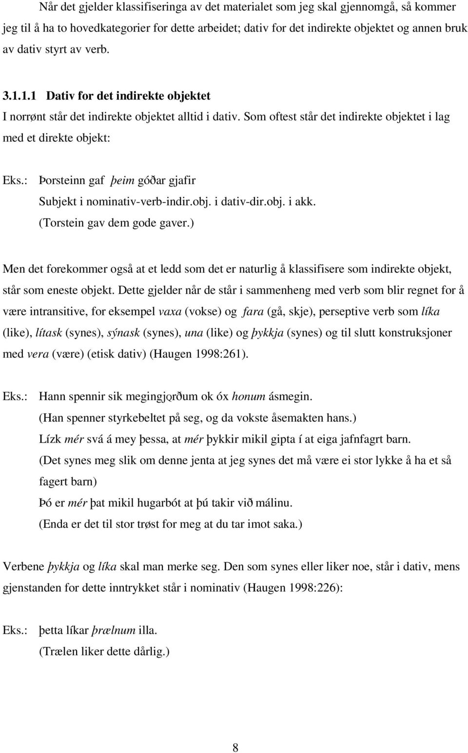 : Þorsteinn gaf þeim góðar gjafir Subjekt i nominativ-verb-indir.obj. i dativ-dir.obj. i akk. (Torstein gav dem gode gaver.