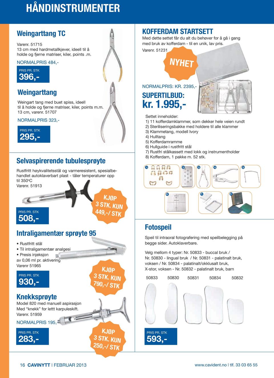 qxd 26-03-2010 12:20 Side 14 NOrMAlPrIS 323,- 295,- Selvaspirerende tubulesprøyte Rustfritt høykvalitetsstål og varmeresistent, spesialbehandlet autoklaverbart plast - tåler temperaturer opp til 350