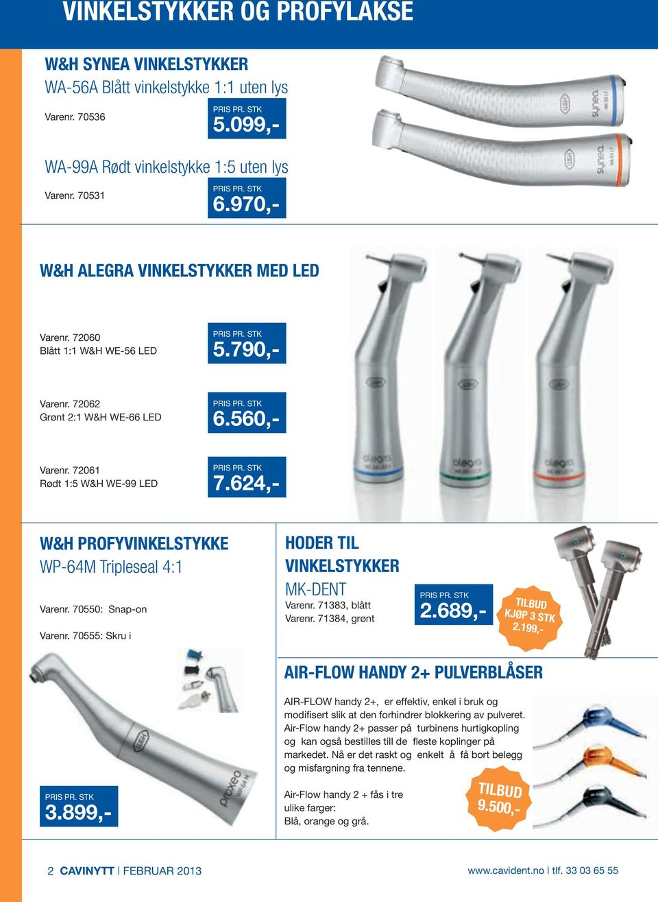 624,- W&H PROFYVINKELSTYKKE WP-64M Tripleseal 4:1 Varenr. 70550: Snap-on Varenr. 70555: Skru i hoder til VINKELSTYKKER mk-dent Varenr. 71383, blått Varenr. 71384, grønt 2.689,- TILBUD Kjøp 3 stk 2.