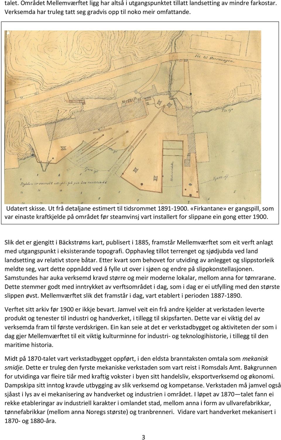 Slik det er gjengitt i Bäckstrøms kart, publisert i 1885, framstår Mellemværftet som eit verft anlagt med utgangspunkt i eksisterande topografi.