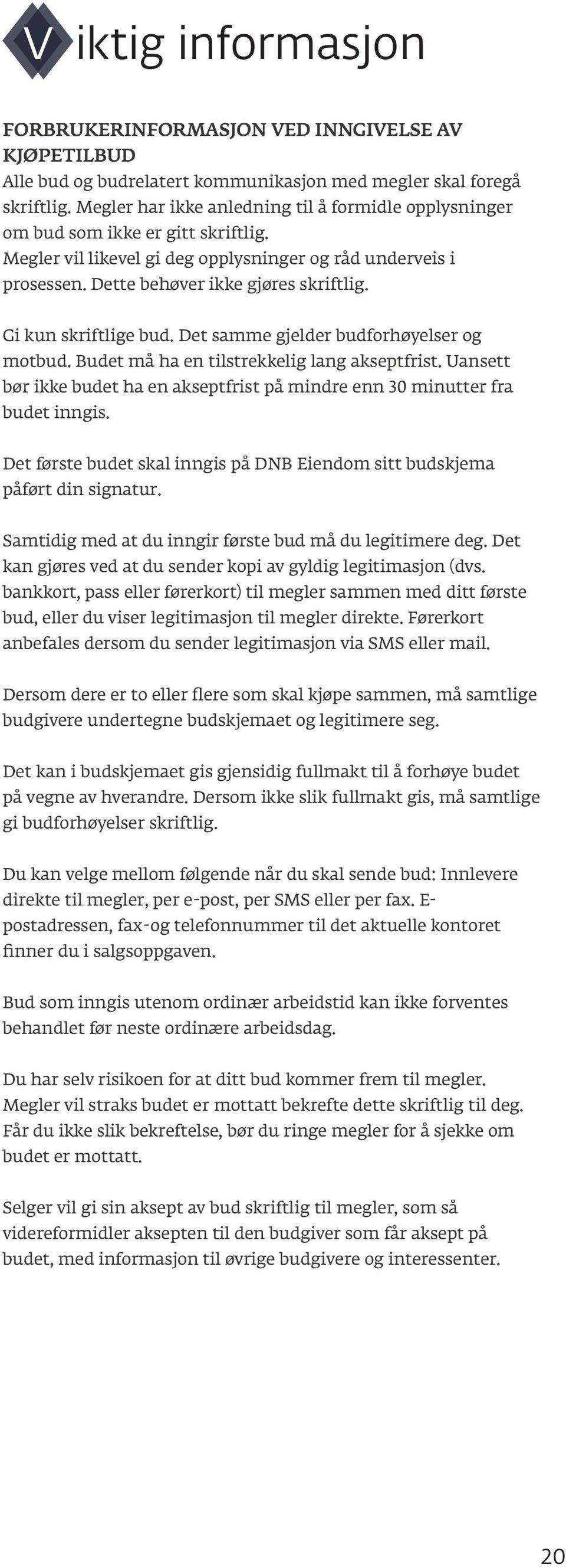 Gi kun skriftlige bud. Det samme gjelder budforhøyelser og motbud. Budet må ha en tilstrekkelig lang akseptfrist. Uansett bør ikke budet ha en akseptfrist på mindre enn 30 minutter fra budet inngis.