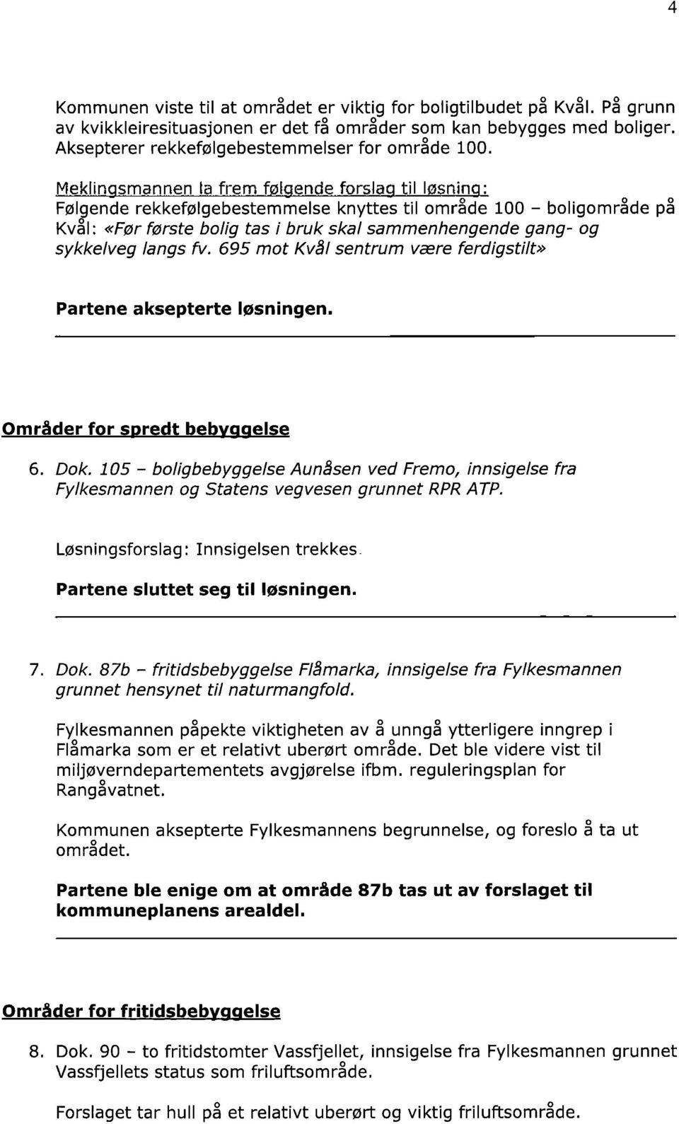 langs fv. 695 mot Kvål sentrum være ferdigstilt» Partene aksepterte løsningen. Områder for s redt beb else 6. Dok.