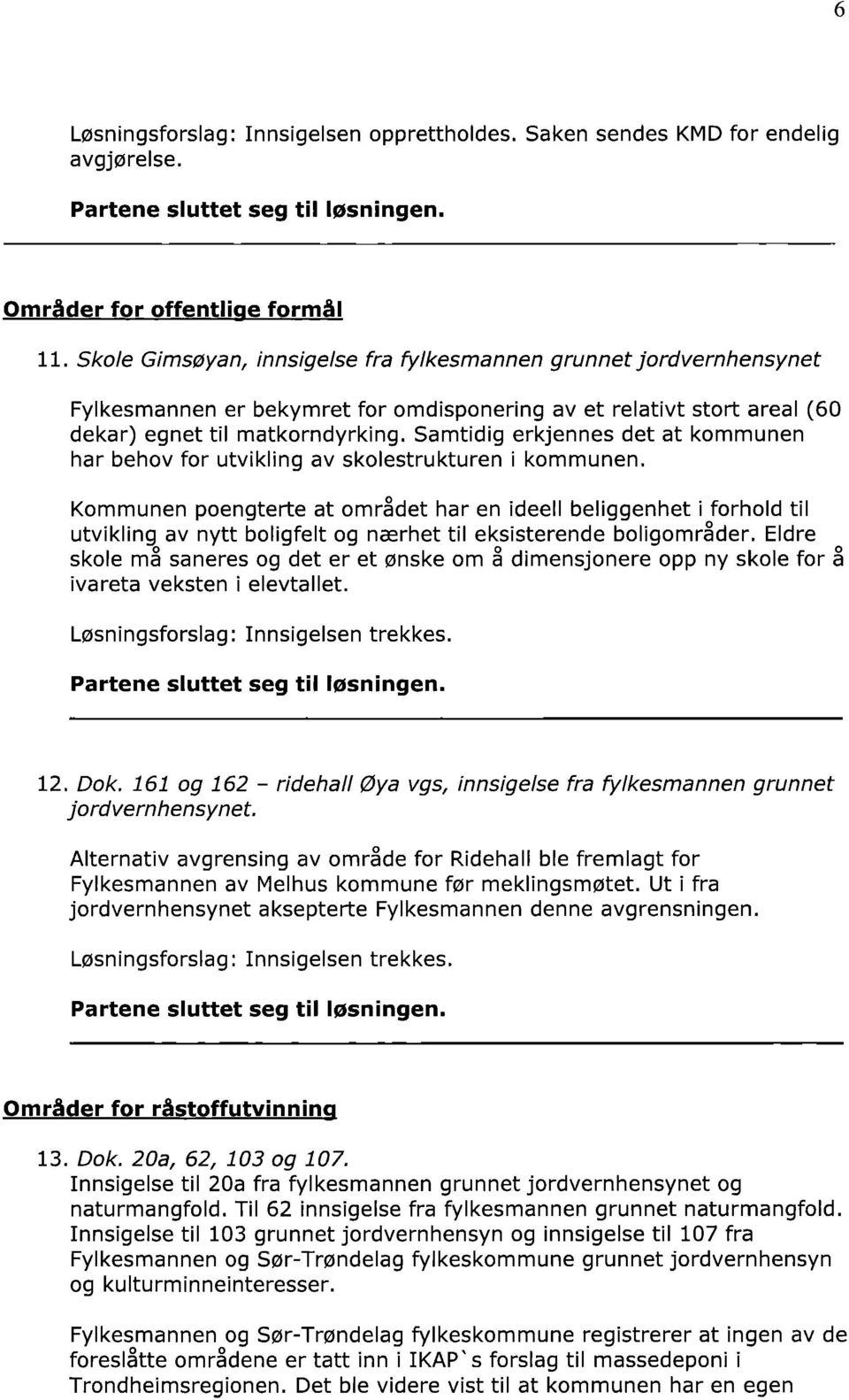 Samtidig erkjennes det at kommunen har behov for utvikling av skolestrukturen i kommunen.