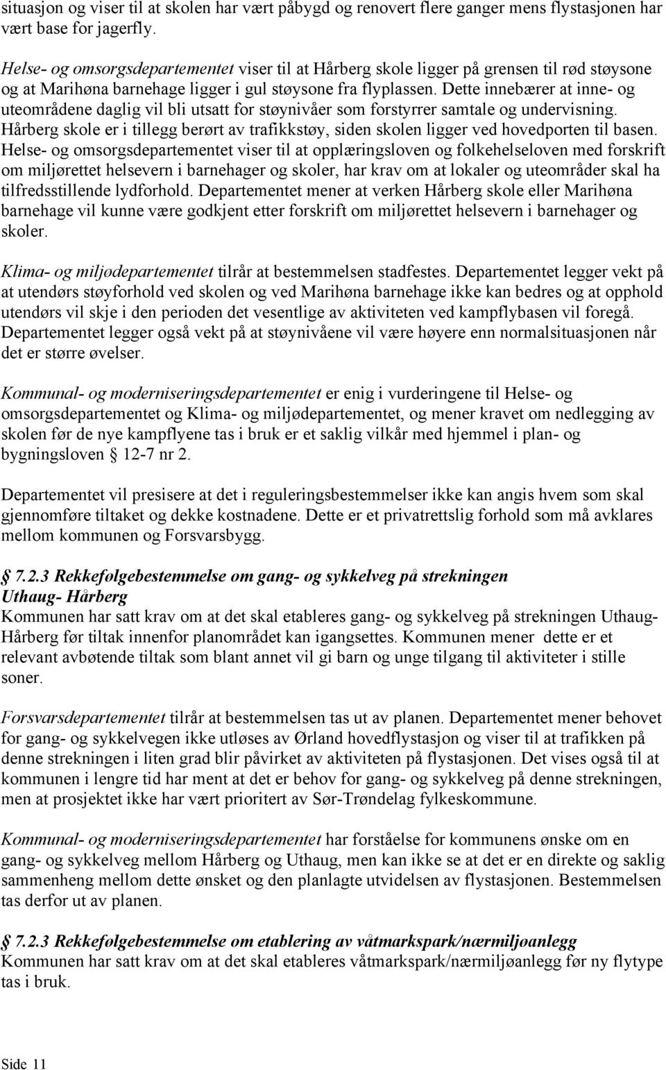 Dette innebærer at inne- og uteområdene daglig vil bli utsatt for støynivåer som forstyrrer samtale og undervisning.