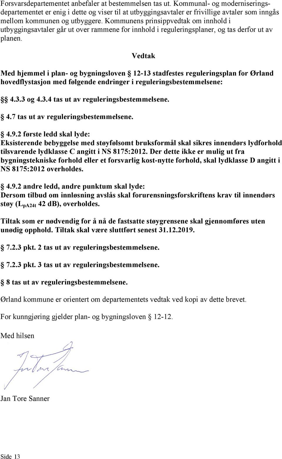 Kommunens prinsippvedtak om innhold i utbyggingsavtaler går ut over rammene for innhold i reguleringsplaner, og tas derfor ut av planen.