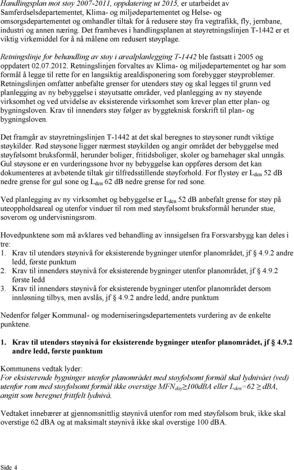 Retningslinje for behandling av støy i arealplanlegging T-1442 ble fastsatt i 2005 og oppdatert 02.07.2012.