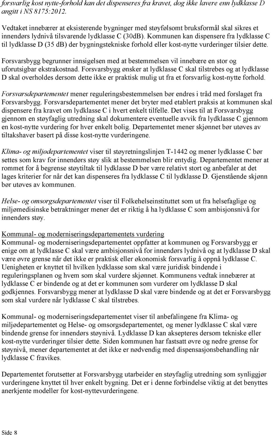 Kommunen kan dispensere fra lydklasse C til lydklasse D (35 db) der bygningstekniske forhold eller kost-nytte vurderinger tilsier dette.