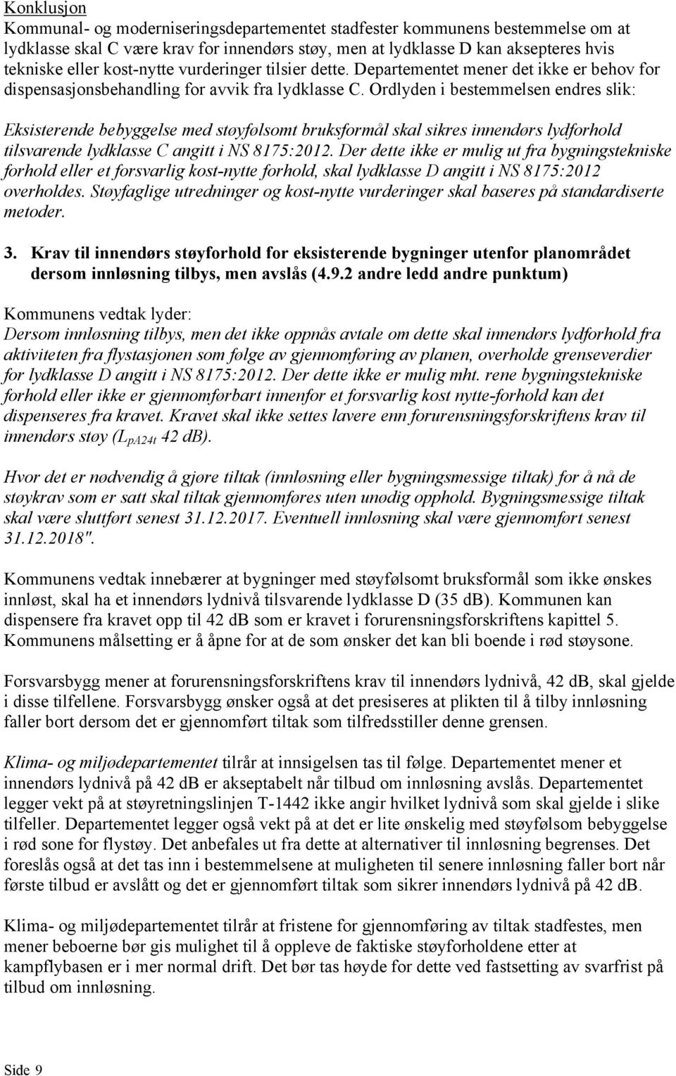 Ordlyden i bestemmelsen endres slik: Eksisterende bebyggelse med støyfølsomt bruksformål skal sikres innendørs lydforhold tilsvarende lydklasse C angitt i NS 8175:2012.