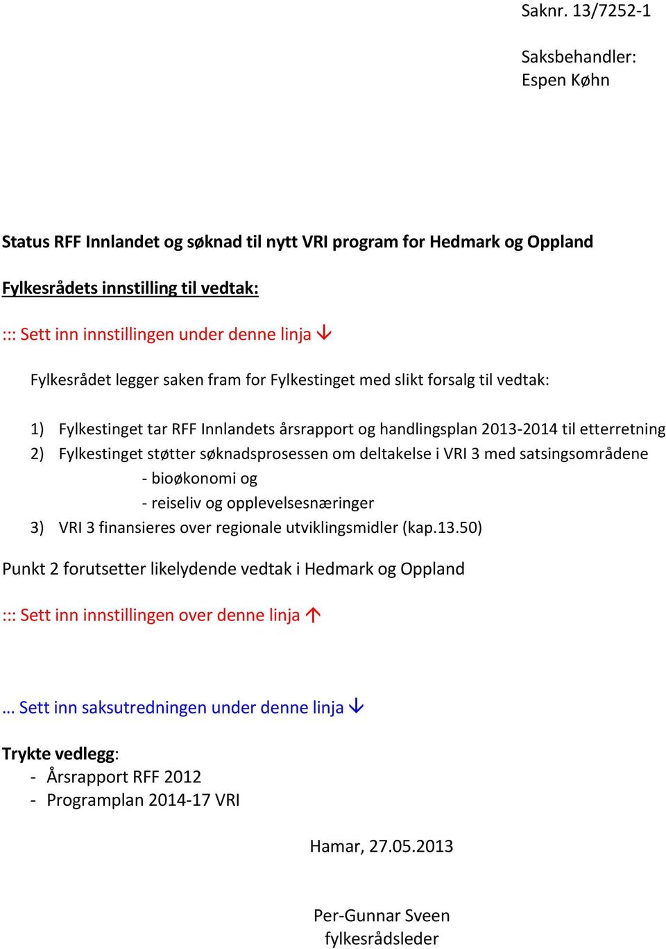 Fylkesrådet legger saken fram for Fylkestinget med slikt forsalg til vedtak: 1) Fylkestinget tar RFF Innlandets årsrapport og handlingsplan 2013-2014 til etterretning 2) Fylkestinget støtter