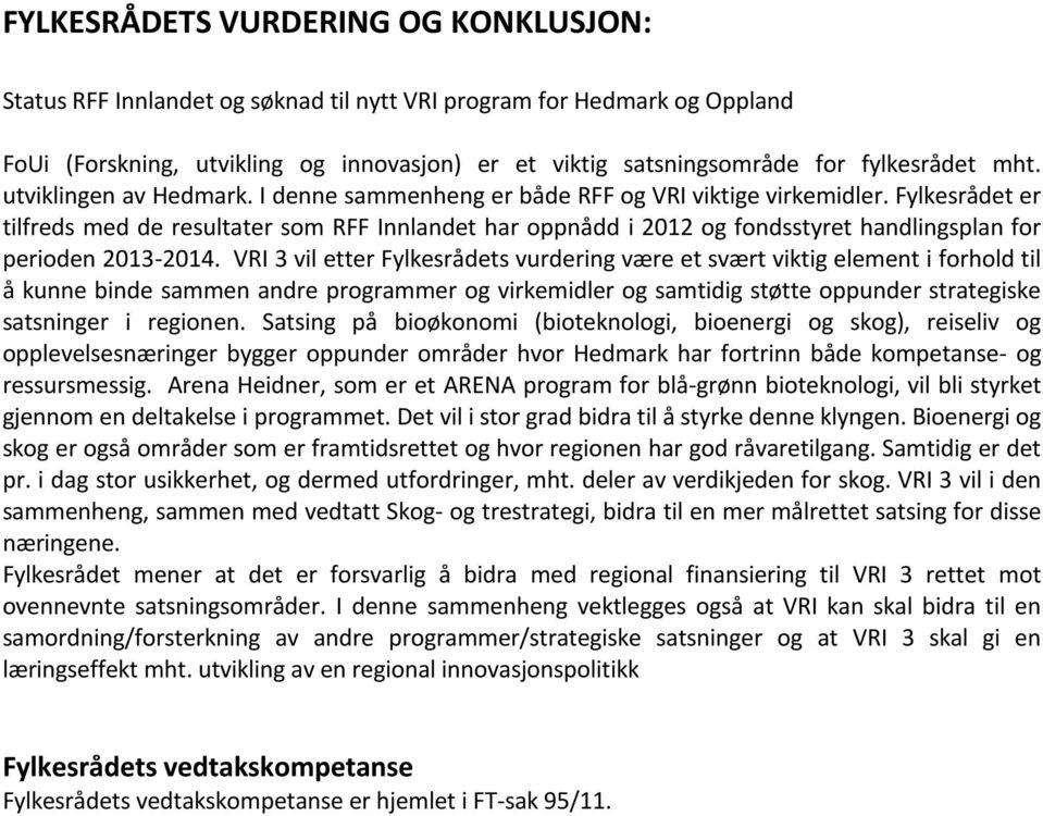 Fylkesrådet er tilfreds med de resultater som RFF Innlandet har oppnådd i 2012 og fondsstyret handlingsplan for perioden 2013-2014.