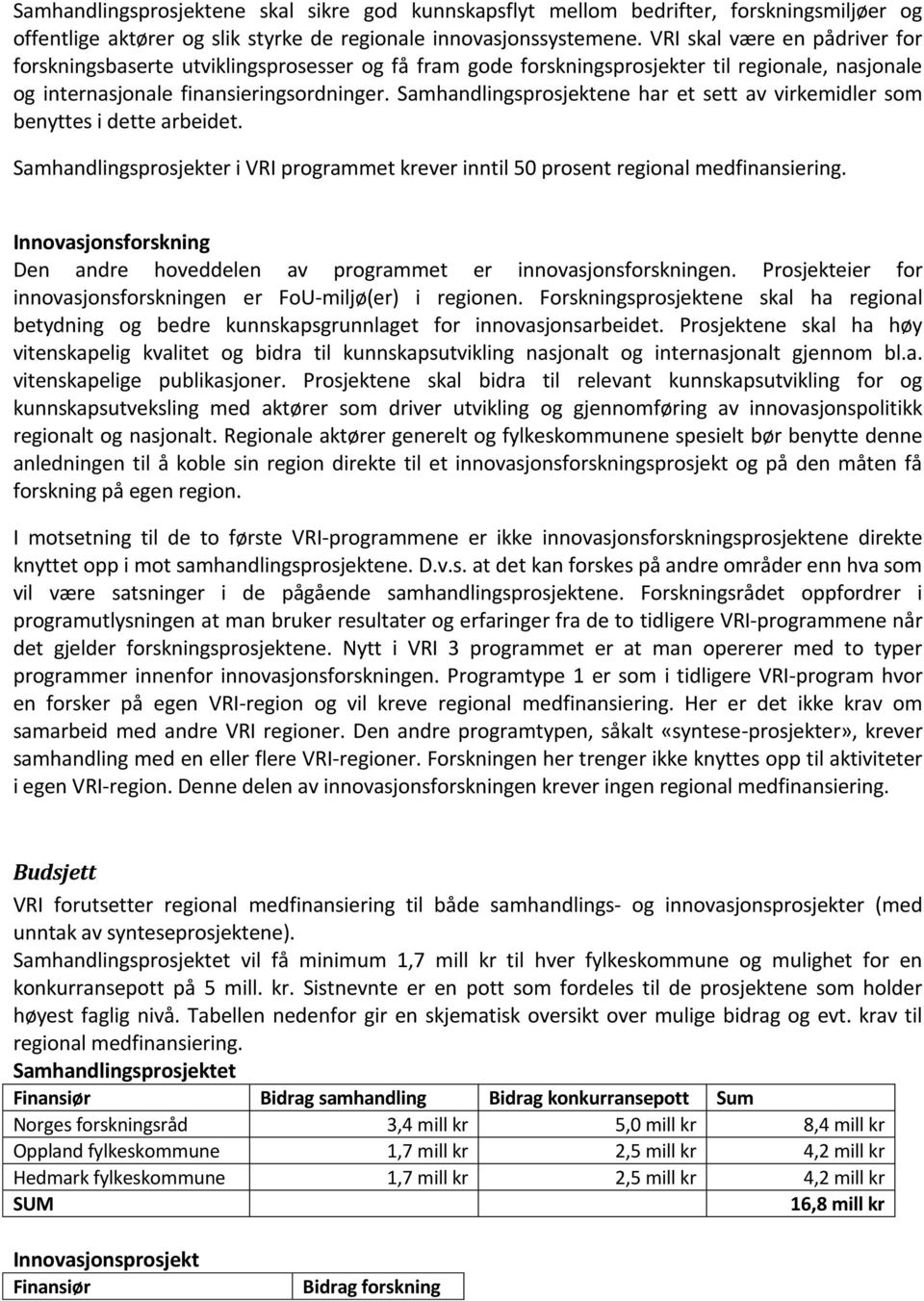 Samhandlingsprosjektene har et sett av virkemidler som benyttes i dette arbeidet. Samhandlingsprosjekter i VRI programmet krever inntil 50 prosent regional medfinansiering.