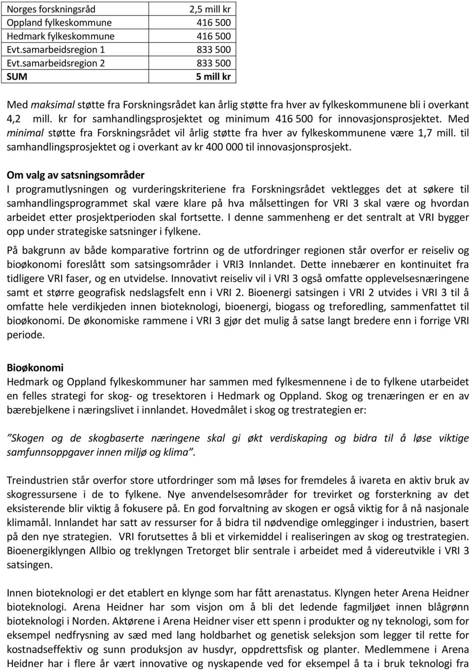 kr for samhandlingsprosjektet og minimum 416 500 for innovasjonsprosjektet. Med minimal støtte fra Forskningsrådet vil årlig støtte fra hver av fylkeskommunene være 1,7 mill.