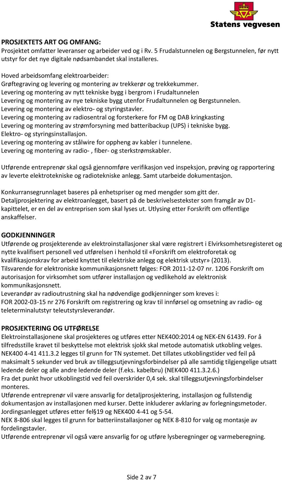 Levering og montering av nytt tekniske bygg i bergrom i Frudaltunnelen Levering og montering av nye tekniske bygg utenfor Frudaltunnelen og Bergstunnelen.