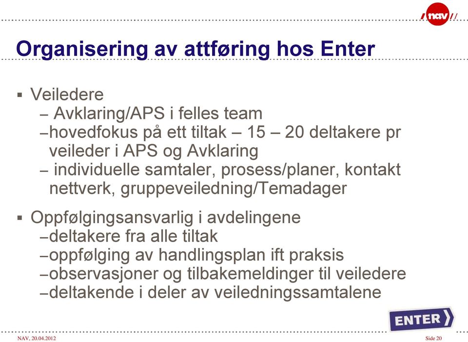 gruppeveiledning/temadager Oppfølgingsansvarlig i avdelingene deltakere fra alle tiltak oppfølging av