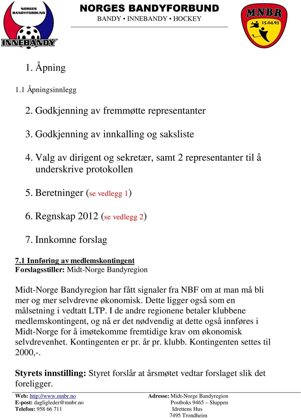 1 Innføring av medlemskontingent Forslagsstiller: Midt-Norge Bandyregion Midt-Norge Bandyregion har fått signaler fra NBF om at man må bli mer og mer selvdrevne økonomisk.