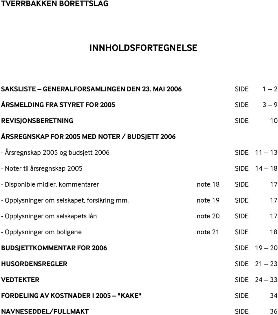 2006 SIDE 11 13 - Noter til årsregnskap 2005 SIDE 14 18 - Disponible midler, kommentarer note 18 SIDE 17 - Opplysninger om selskapet, forsikring mm.