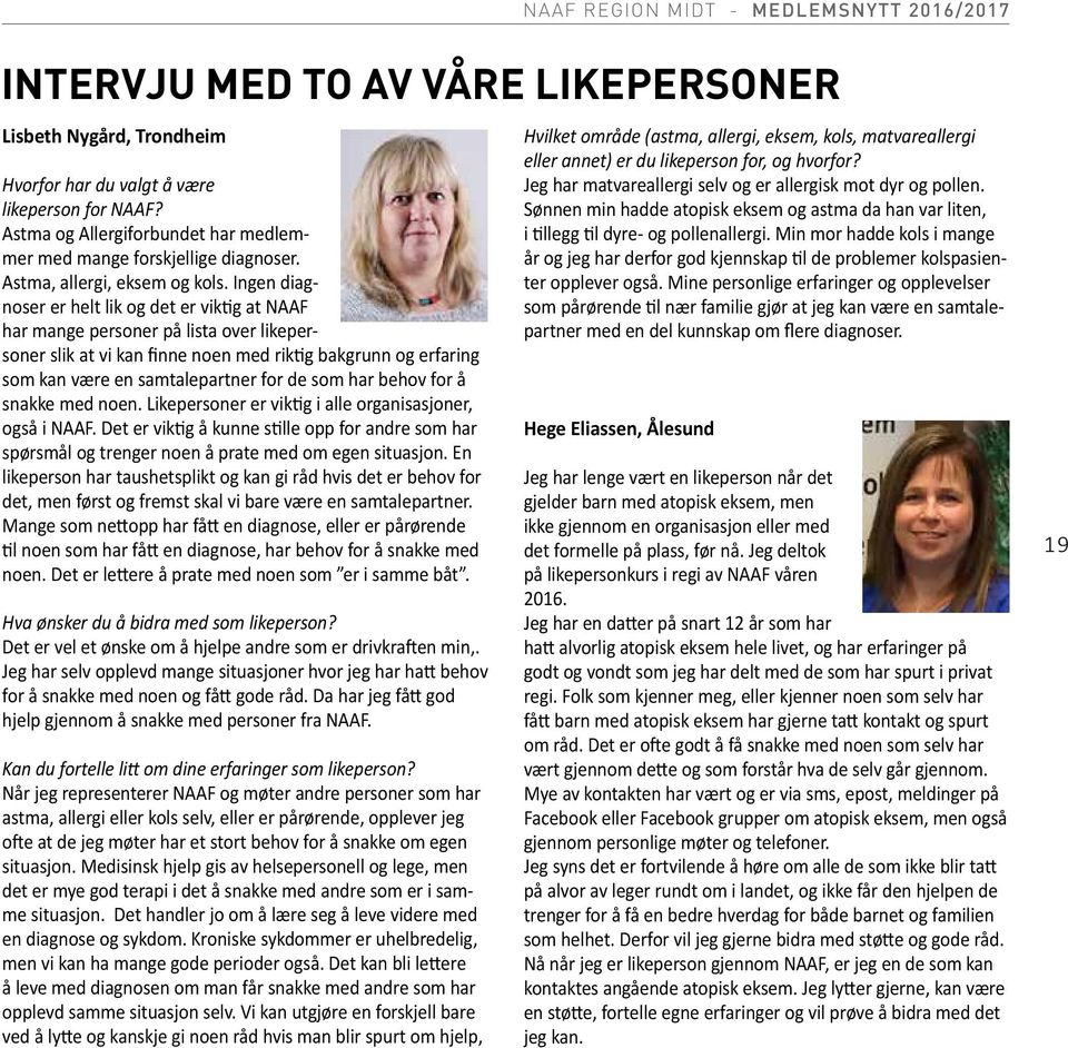 Ingen diagnoser er helt lik og det er viktig at NAAF har mange personer på lista over likepersoner slik at vi kan finne noen med riktig bakgrunn og erfaring som kan være en samtalepartner for de som