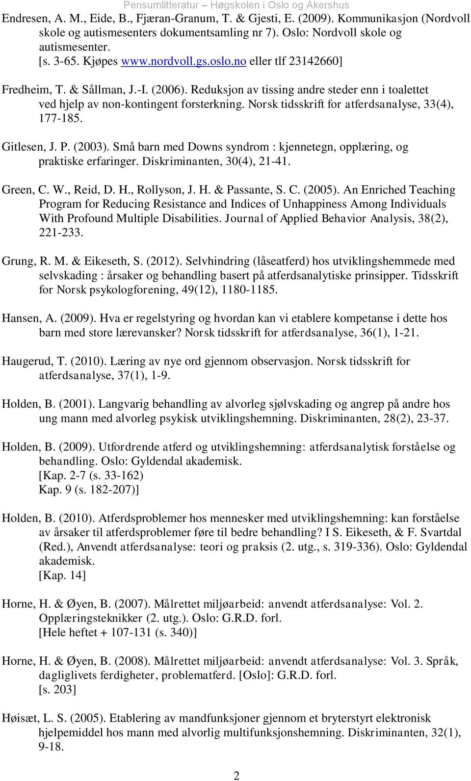 Norsk tidsskrift for atferdsanalyse, 33(4), 177-185. Gitlesen, J. P. (2003). Små barn med Downs syndrom : kjennetegn, opplæring, og praktiske erfaringer. Diskriminanten, 30(4), 21-41. Green, C. W.