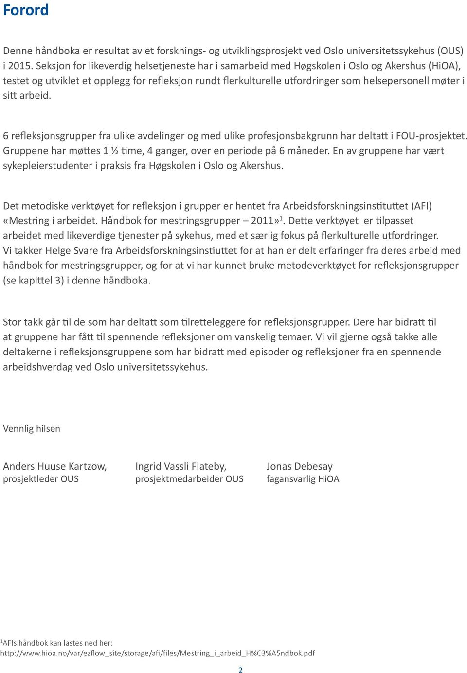 si arbeid. 6 refleksjonsgrupper fra ulike avdelinger og med ulike profesjonsbakgrunn har delta i FOU-prosjektet. Gruppene har mø es 1 ½ me, 4 ganger, over en periode på 6 måneder.