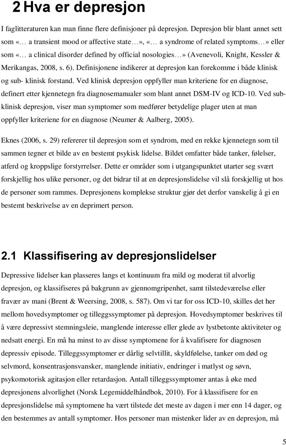& Merikangas, 2008, s. 6). Definisjonene indikerer at depresjon kan forekomme i både klinisk og sub- klinisk forstand.