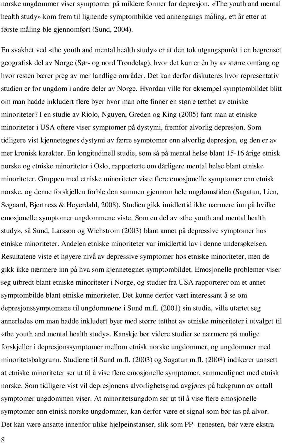 En svakhet ved «the youth and mental health study» er at den tok utgangspunkt i en begrenset geografisk del av Norge (Sør- og nord Trøndelag), hvor det kun er én by av større omfang og hvor resten