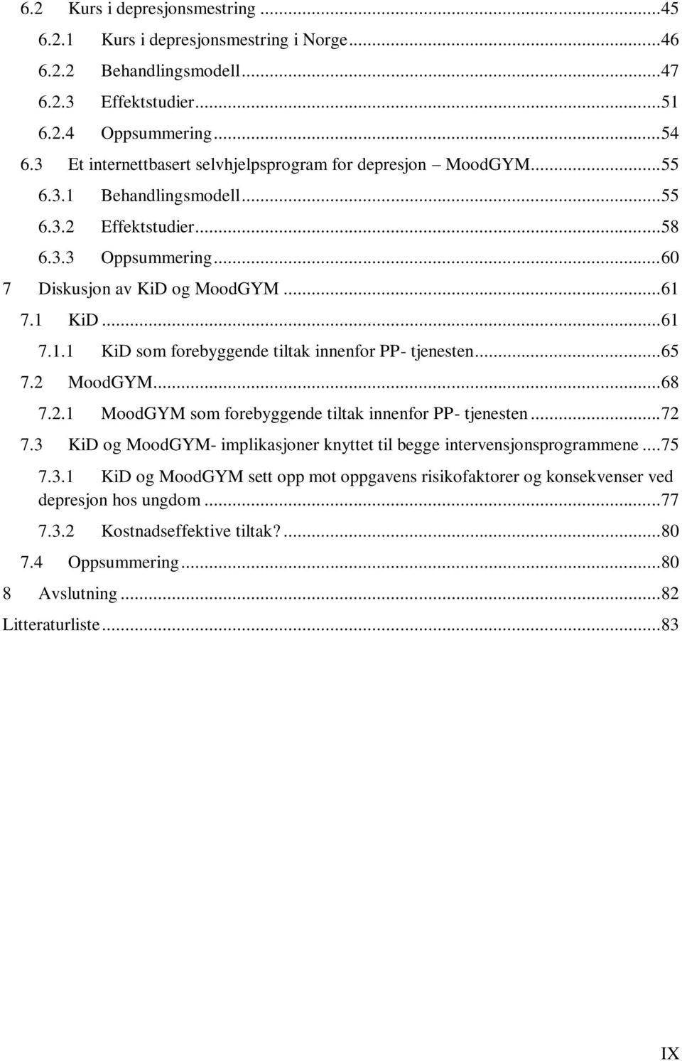 .. 65 7.2 MoodGYM... 68 7.2.1 MoodGYM som forebyggende tiltak innenfor PP- tjenesten... 72 7.3 KiD og MoodGYM- implikasjoner knyttet til begge intervensjonsprogrammene... 75 7.3.1 KiD og MoodGYM sett opp mot oppgavens risikofaktorer og konsekvenser ved depresjon hos ungdom.