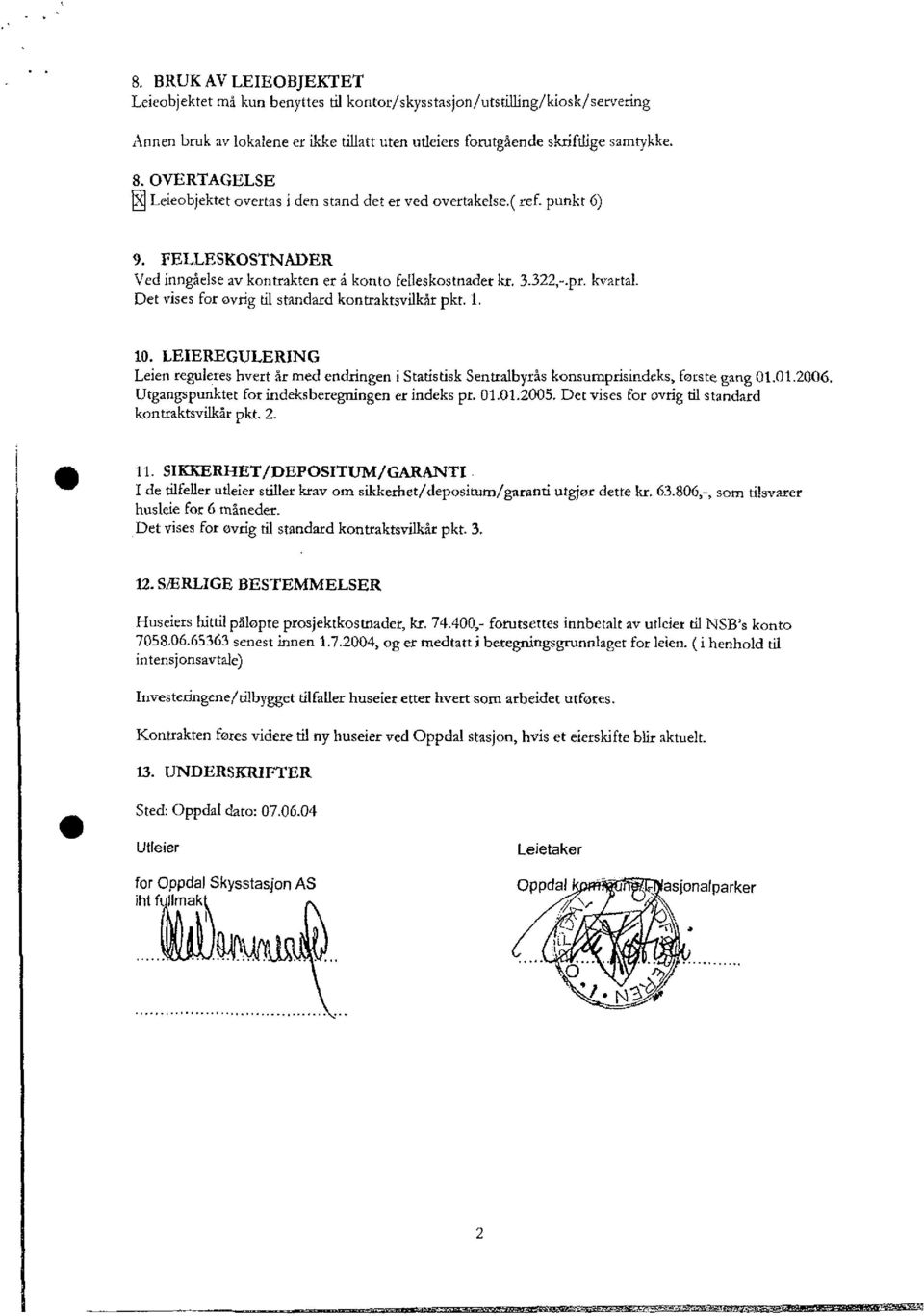 Det vises for ovrig til standard kontraktsvilkår pkt. 1. LEIEREGULERING Leien reguleres hvert år med endringen i Statistisk Sentralbyrås konsumprisindeks, forste gang 01.01.2006.