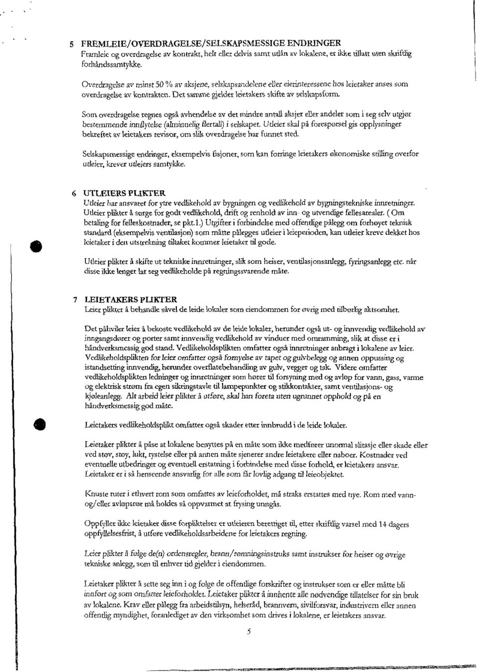 Som overdragelseregnesogså avhendelseav det mindre antall aksjerellerandelersom i seg selvutgjor bestemmendeinnflytelse(aiminneligflertall)i selskapet Utleierskalpå foresporselgis opplysninger